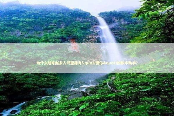 为什么越来越多人渴望拥有"懂你"的数字助手？